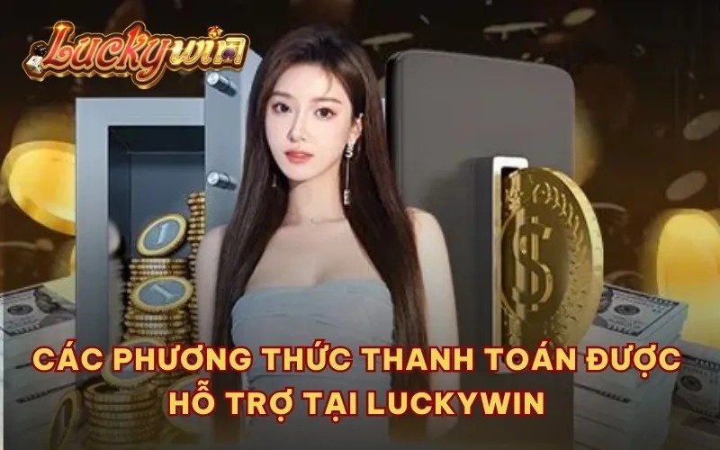 Các phương thức thanh toán được hỗ trợ tại Luckywin