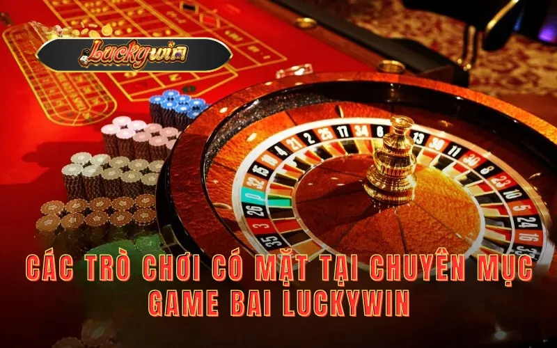 Các trò chơi có mặt tại chuyên mục game bài Luckywin