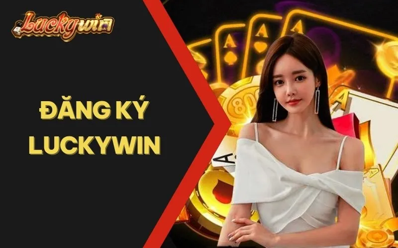 Đăng Ký Tài Khoản Luckywin - Nhanh Chóng Chỉ Trong 5 Phút