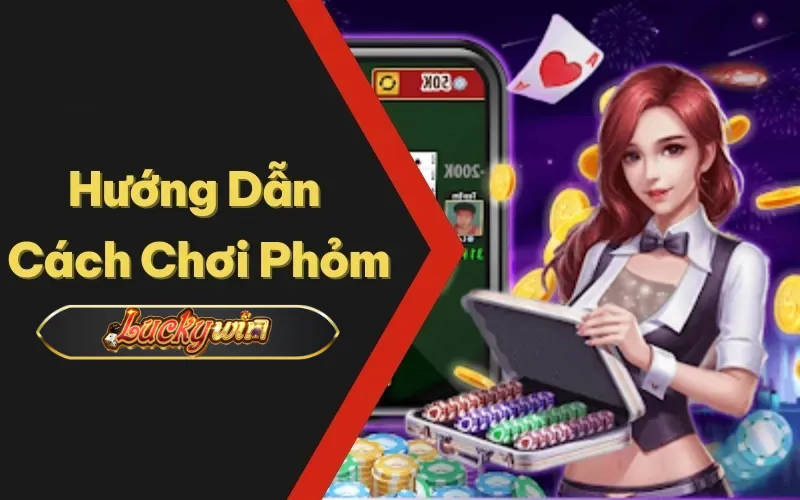 Hướng dẫn cách chơi phỏm