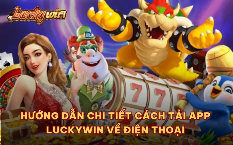 Hướng dẫn chi tiết cách tải app Luckywin về điện thoại