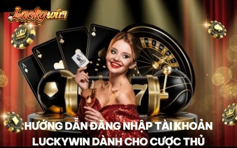 Hướng dẫn đăng nhập tài khoản Luckywin dành cho cược thủ