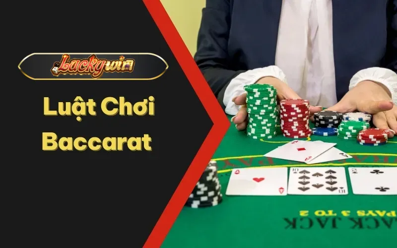 Luật Chơi Baccarat Đơn Giản, Siêu Dễ Hiểu Cho Tân Cược Thủ