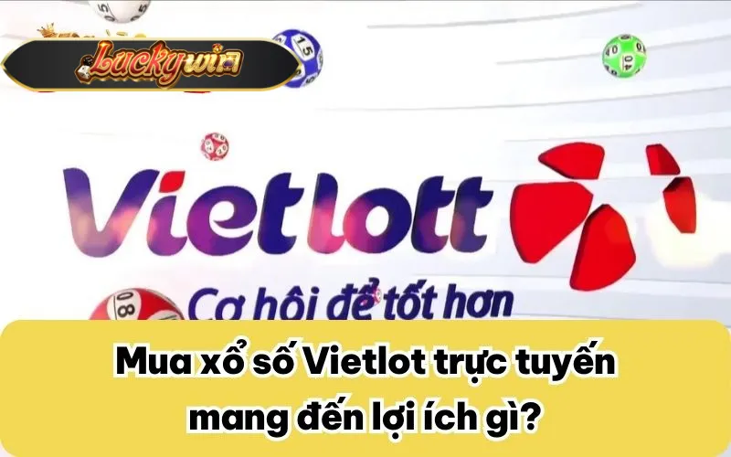 Mua xổ số Vietlot trực tuyến mang đến lợi ích gì?