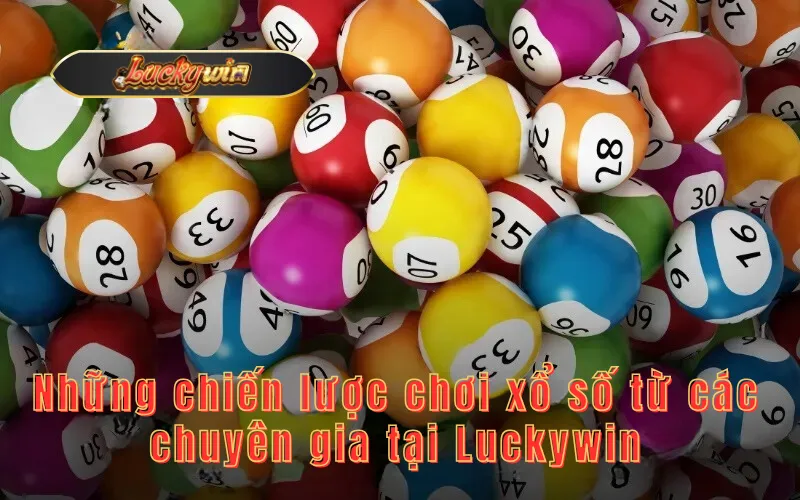 Những chiến lược chơi xổ số từ các chuyên gia tại Luckywin