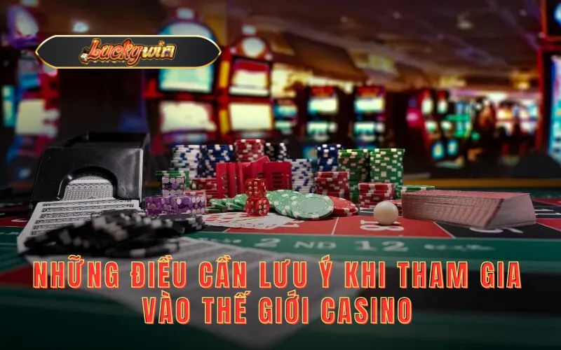 Những điều cần lưu ý khi tham gia vào thế giới casino